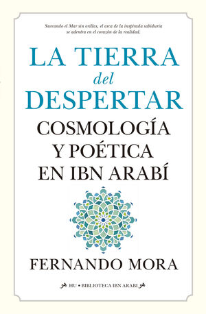 TIERRA DEL DESPERTAR: COSMOLOGÍA Y POÉTICA EN IBN ARABI, LA